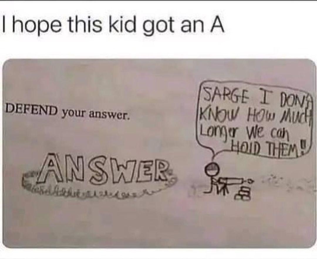 A même featuring a kids drawing. It's a school book page with a task "DEFEND your answer". The kid drew the word "ANSWER" and a soldier in front of the word "answer". The soldier holds a machine gun saying "Sarge I don't know how much longer we can hold them!"